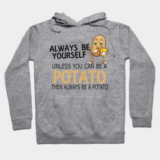 Potato - Always be yourself unless you can be a potato Hoodie